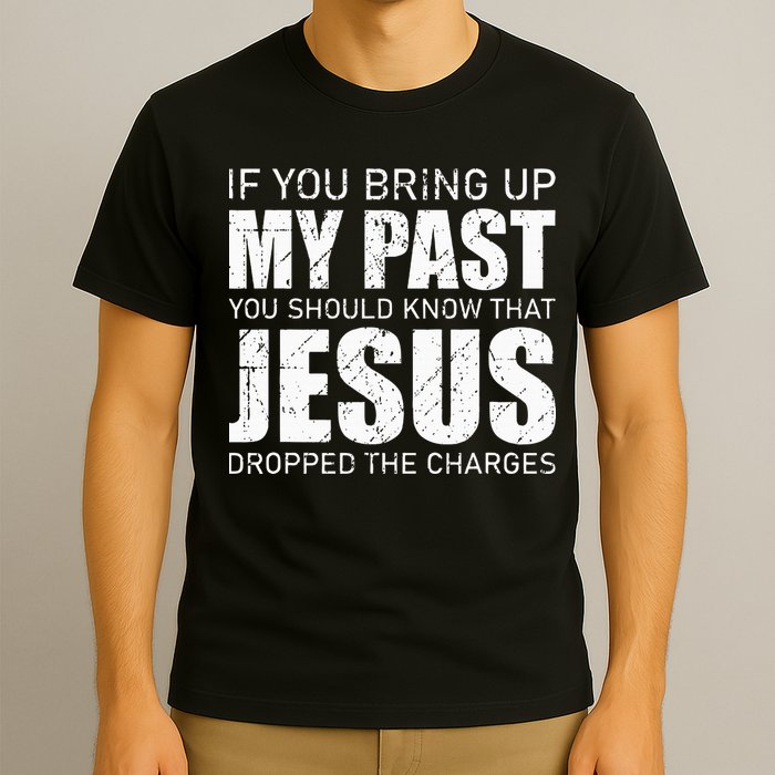If You Bring Up My Past You Should Know Jesus Dropped Charge T-Shirt