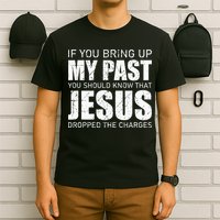 If You Bring Up My Past You Should Know Jesus Dropped Charge T-Shirt