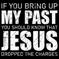 If You Bring Up My Past You Should Know Jesus Dropped Charge T-Shirt