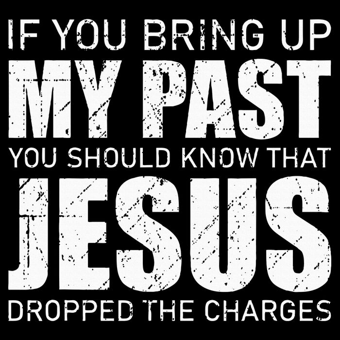 If You Bring Up My Past You Should Know Jesus Dropped Charge T-Shirt