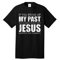 If You Bring Up My Past You Should Know Jesus Dropped Charge Tall T-Shirt