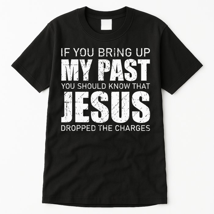 If You Bring Up My Past You Should Know Jesus Dropped Charge Tall T-Shirt