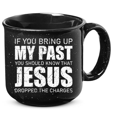 If You Bring Up My Past You Should Know Jesus Dropped Charge 15oz Campfire Ceramic Mug