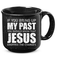 If You Bring Up My Past You Should Know Jesus Dropped Charge 15oz Campfire Ceramic Mug