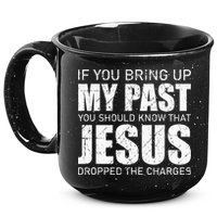 If You Bring Up My Past You Should Know Jesus Dropped Charge 15oz Campfire Ceramic Mug