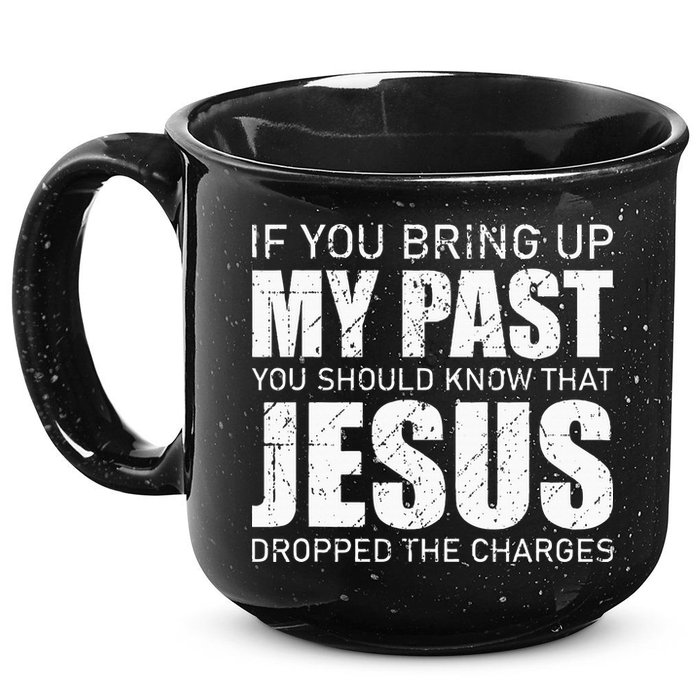 If You Bring Up My Past You Should Know Jesus Dropped Charge 15oz Campfire Ceramic Mug