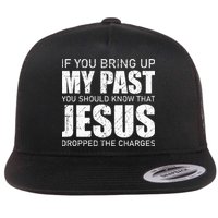 If You Bring Up My Past You Should Know Jesus Dropped Charge Flat Bill Trucker Hat