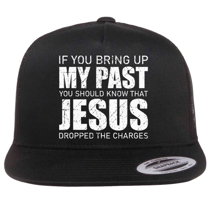 If You Bring Up My Past You Should Know Jesus Dropped Charge Flat Bill Trucker Hat