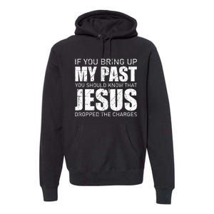 If You Bring Up My Past You Should Know Jesus Dropped Charge Premium Hoodie