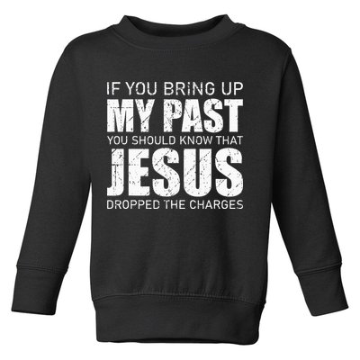 If You Bring Up My Past You Should Know Jesus Dropped Charge Toddler Sweatshirt
