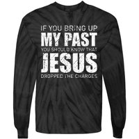 If You Bring Up My Past You Should Know Jesus Dropped Charge Tie-Dye Long Sleeve Shirt