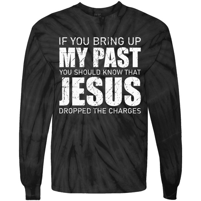 If You Bring Up My Past You Should Know Jesus Dropped Charge Tie-Dye Long Sleeve Shirt