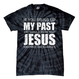 If You Bring Up My Past You Should Know Jesus Dropped Charge Tie-Dye T-Shirt