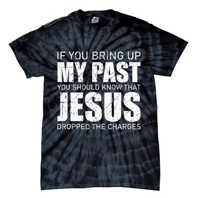 If You Bring Up My Past You Should Know Jesus Dropped Charge Tie-Dye T-Shirt