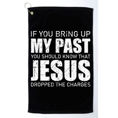 If You Bring Up My Past You Should Know Jesus Dropped Charge Golf Towel