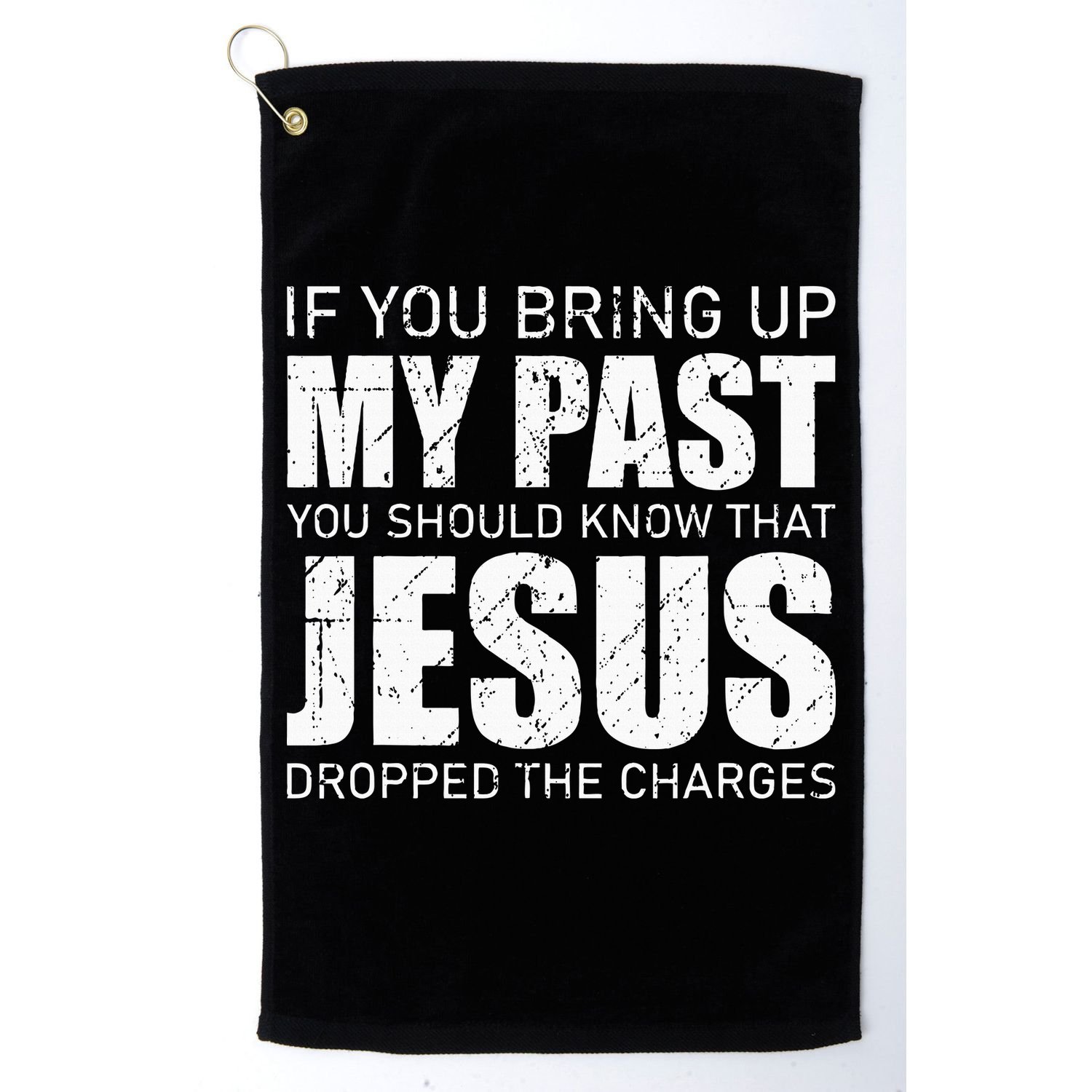 If You Bring Up My Past You Should Know Jesus Dropped Charge Golf Towel