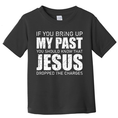If You Bring Up My Past You Should Know Jesus Dropped Charge Toddler T-Shirt