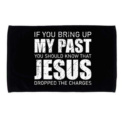 If You Bring Up My Past You Should Know Jesus Dropped Charge Microfiber Hand Towel