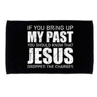 If You Bring Up My Past You Should Know Jesus Dropped Charge Microfiber Hand Towel