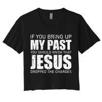 If You Bring Up My Past You Should Know Jesus Dropped Charge Women's Crop Top Tee