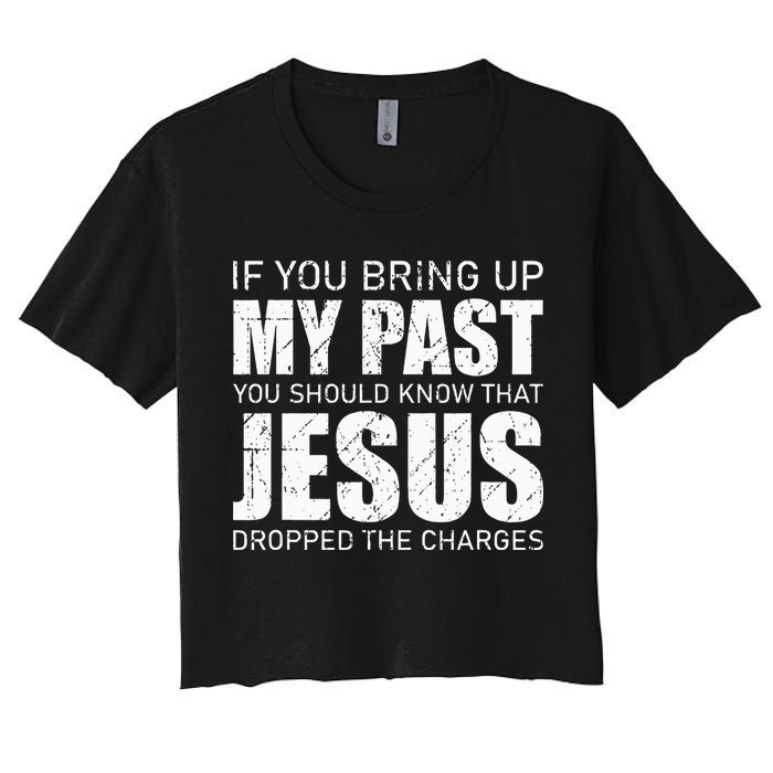 If You Bring Up My Past You Should Know Jesus Dropped Charge Women's Crop Top Tee