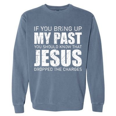If You Bring Up My Past You Should Know Jesus Dropped Charge Garment-Dyed Sweatshirt