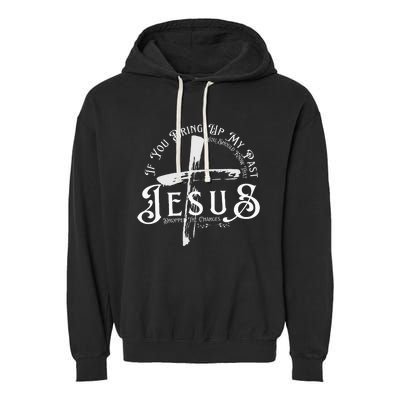 If You Bring Up My Past You Should Know That Jesus Dropped Garment-Dyed Fleece Hoodie