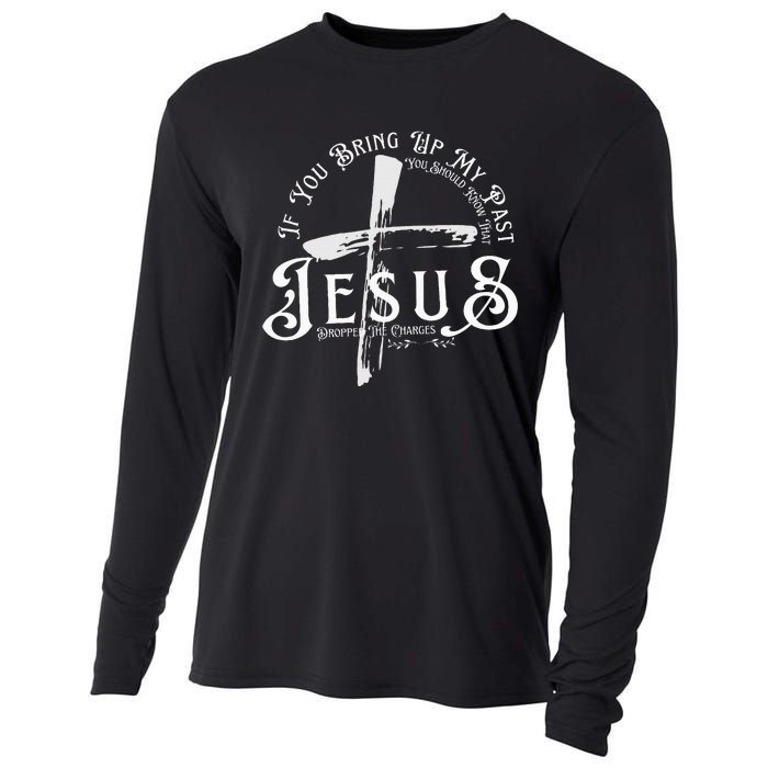 If You Bring Up My Past You Should Know That Jesus Dropped Cooling Performance Long Sleeve Crew