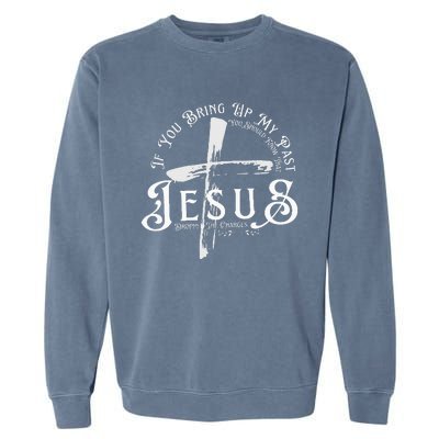 If You Bring Up My Past You Should Know That Jesus Dropped Garment-Dyed Sweatshirt