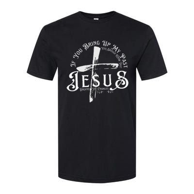 If You Bring Up My Past You Should Know That Jesus Dropped Softstyle CVC T-Shirt