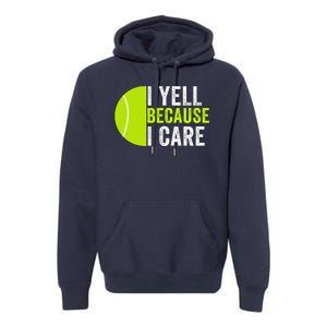 I Yell Because I Care Proud Tennis Parent Tennis Pride Tennis Mom Tennis Dad Premium Hoodie