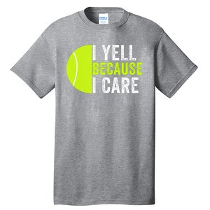 I Yell Because I Care Proud Tennis Parent Tennis Pride Tennis Mom Tennis Dad Tall T-Shirt