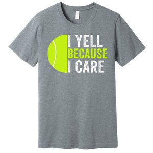 I Yell Because I Care Proud Tennis Parent Tennis Pride Tennis Mom Tennis Dad Premium T-Shirt