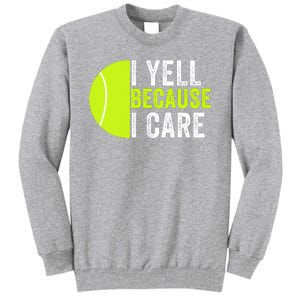 I Yell Because I Care Proud Tennis Parent Tennis Pride Tennis Mom Tennis Dad Tall Sweatshirt