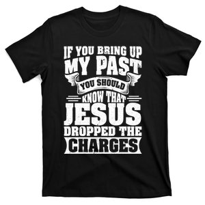 If You Bring Up My Past You Should Know That Jesus Dropped T-Shirt