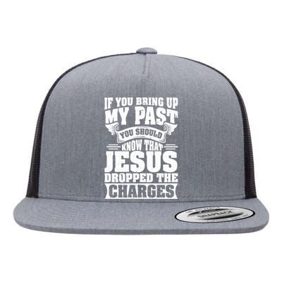 If You Bring Up My Past You Should Know That Jesus Dropped Flat Bill Trucker Hat