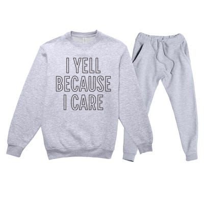 I Yell Because I Care Funny Attitude Sarcastic Party Gift Premium Crewneck Sweatsuit Set