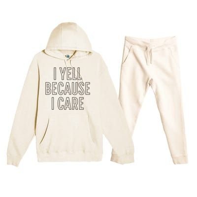 I Yell Because I Care Funny Attitude Sarcastic Party Gift Premium Hooded Sweatsuit Set