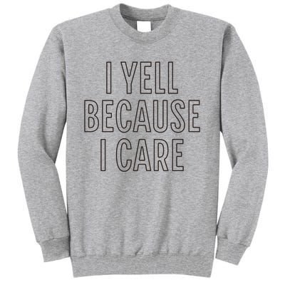 I Yell Because I Care Funny Attitude Sarcastic Party Gift Tall Sweatshirt