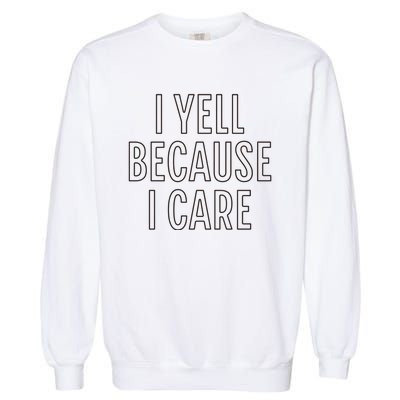 I Yell Because I Care Funny Attitude Sarcastic Party Gift Garment-Dyed Sweatshirt