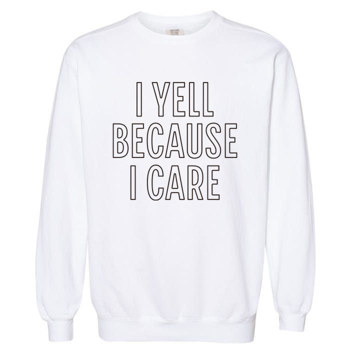 I Yell Because I Care Funny Attitude Sarcastic Party Gift Garment-Dyed Sweatshirt