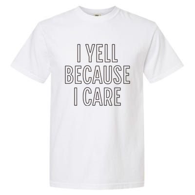 I Yell Because I Care Funny Attitude Sarcastic Party Gift Garment-Dyed Heavyweight T-Shirt