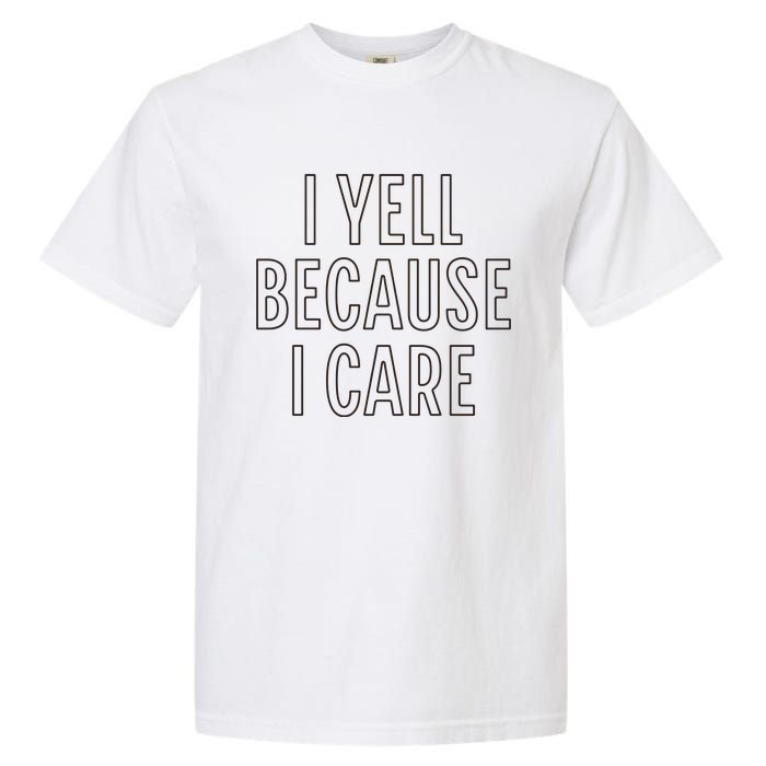 I Yell Because I Care Funny Attitude Sarcastic Party Gift Garment-Dyed Heavyweight T-Shirt