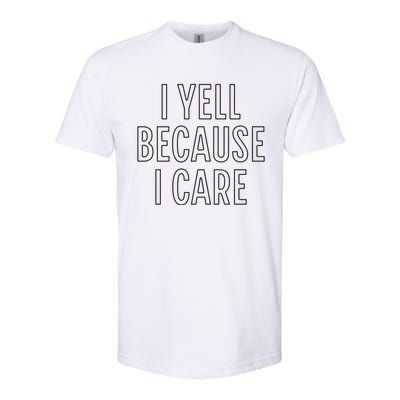 I Yell Because I Care Funny Attitude Sarcastic Party Gift Softstyle CVC T-Shirt