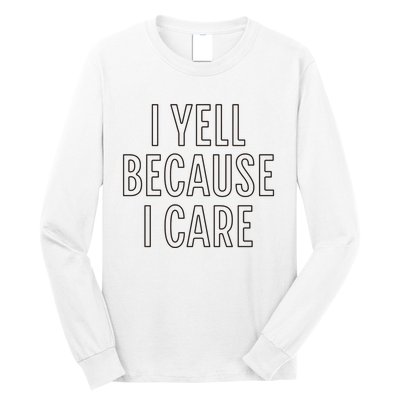 I Yell Because I Care Funny Attitude Sarcastic Party Gift Long Sleeve Shirt