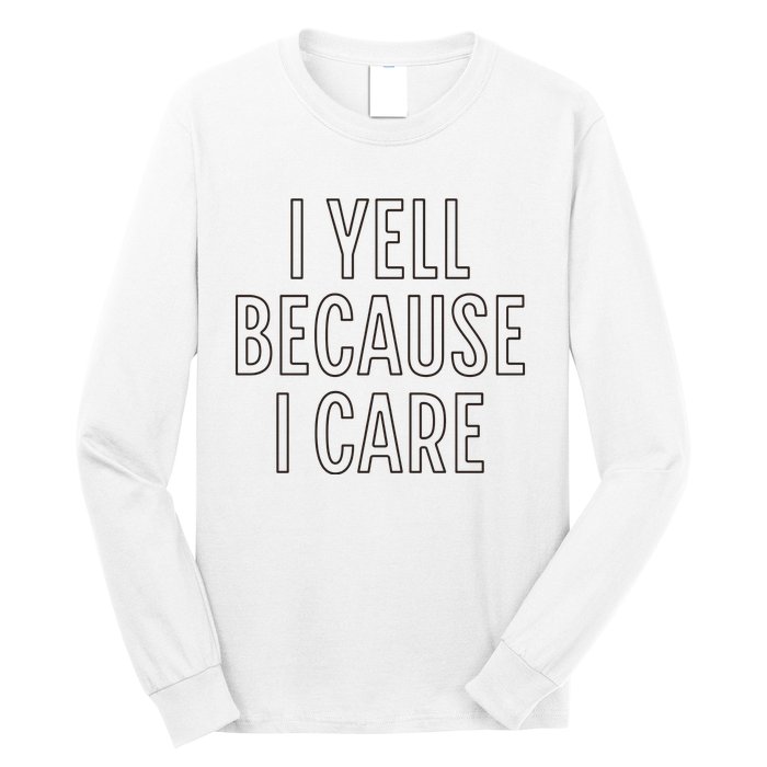 I Yell Because I Care Funny Attitude Sarcastic Party Gift Long Sleeve Shirt