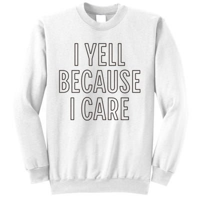 I Yell Because I Care Funny Attitude Sarcastic Party Gift Sweatshirt