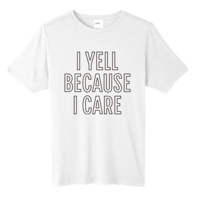 I Yell Because I Care Funny Attitude Sarcastic Party Gift Tall Fusion ChromaSoft Performance T-Shirt