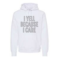 I Yell Because I Care Funny Attitude Sarcastic Party Gift Premium Hoodie