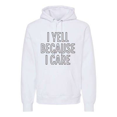 I Yell Because I Care Funny Attitude Sarcastic Party Gift Premium Hoodie